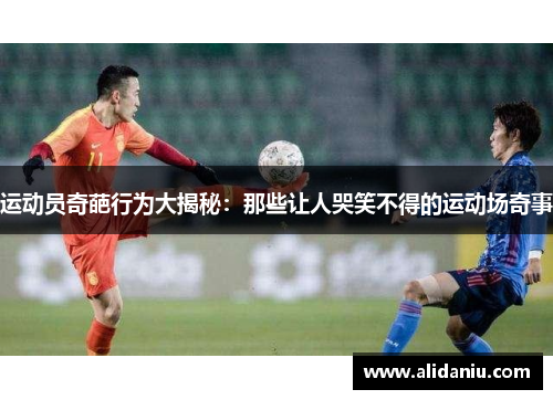 运动员奇葩行为大揭秘：那些让人哭笑不得的运动场奇事